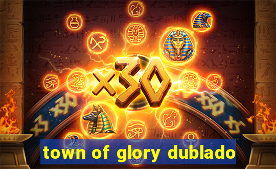 town of glory dublado